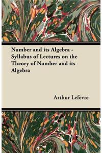 Number and its Algebra - Syllabus of Lectures on the Theory of Number and its Algebra