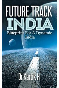 Future Track India: Blue Print for a Dynamic India