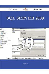 SQL Server 2008 59 Success Secrets - 59 Most Asked Questions on SQL Server 2008 - What You Need to Know