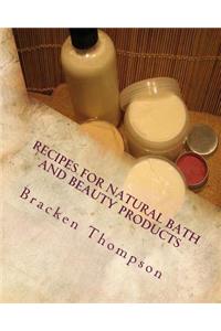 Recipes for Natural Bath and Beauty Products