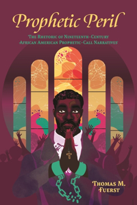 Prophetic Peril: The Rhetoric of Nineteenth-Century African American Prophetic-Call Narratives