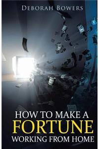 How to Make a FORTUNE Working From Home
