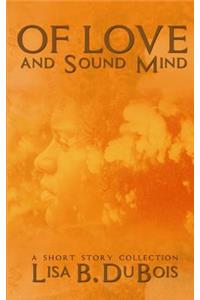 Of Love and Sound Mind: - A Short Story Collection