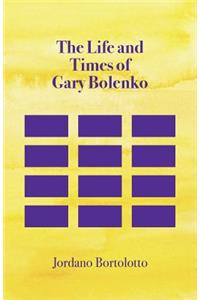 The Life and Times of Gary Bolenko