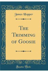 The Trimming of Goosie (Classic Reprint)