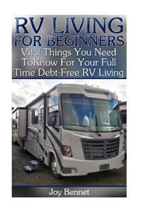 RV Living for Beginners: Vital Things You Need to Know for Your Full Time Debt-Free RV Living: (RV Living Full Time with Family, RV Living Full