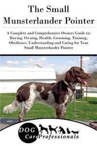 The Small Munsterlander Pointer: A Complete and Comprehensive Owners Guide To: Buying, Owning, Health, Grooming, Training, Obedience, Understanding and Caring for Your Small Munsterlander Pointer