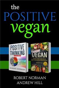 The Positive Vegan: 2 Books in 1! Create a Healthy Mindset with 30 Days of Positive Thoughts and a Healthy Body with 30 Days of Vegan Recipes and Meal Plans