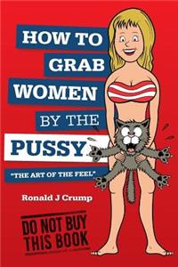 How to Grab Women by the Pussy