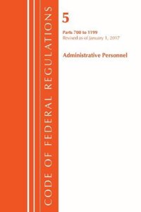 Code of Federal Regulations, Title 05 Administrative Personnel 700-1199, Revised as of January 1, 2017