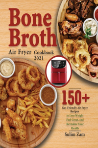 Bone Broth Air Fryer Cookbook 2021