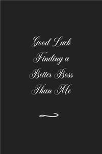 Good Luck Finding a Better Boss Than Me