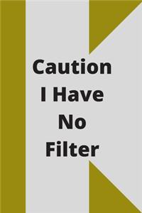 Caution I Have No Filter