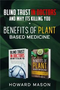 Blind Trust In Doctors and Why Its Killing you + Benefits of Plant Based Medicine: Medical Myths and Lies About Health, Fitness and Weight Loss. Complete Guide to Essential Oils and Natural Remedies