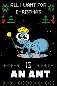 All I Want For Christmas Is An Ant: Notebook For An Ant lovers, An Ant Thanksgiving & Christmas Dairy Gift