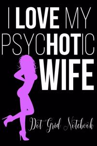 I Love My PsycHOTic Wife - Dot Grit Notebook