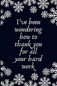 I've been wondering how to thank you for all your hard work