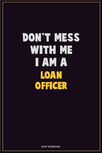 Don't Mess With Me, I Am A Loan officer