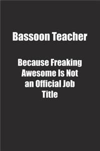 Bassoon Teacher Because Freaking Awesome Is Not an Official Job Title.