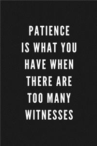 Patience Is What You Have When There Are Too Many Witnesses