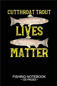 Cutthroat Trout Lives Matter Fishing Notebook 120 Pages