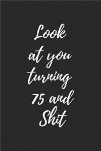 look at you turning 75 and shit