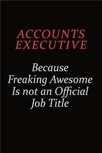 Accounts Executive Because Freaking Awesome Is Not An Official Job Title
