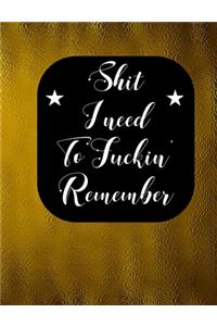 Shit I Need To Fuckin' Remember
