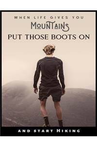 When Life Gives You Mountains Put Those Boots on and Start Hiking: Camping hiking planner And Hiking Journal Notebook For Recording Campsite and Hiking Information Open Format Suitable Field Notes. 101 pages 8.5 by 