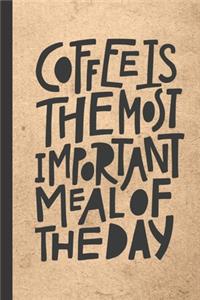 Coffee Is The Most Important Meal Of The Day