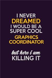 I Never Dreamed I Would Be A Super cool Graphics coordinator But Here I Am Killing It