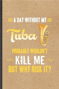 A Day Without My Tuba Probably Wouldn't Kill Me but Why Risk It