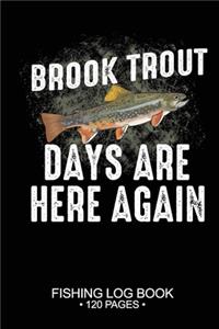 Brook Trout Days Are Here Again Fishing Log Book 120 Pages