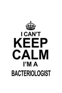I Can't Keep Calm I'm A Bacteriologist