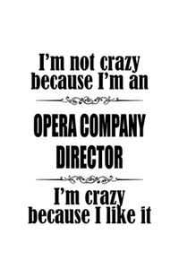 I'm Not Crazy Because I'm An Opera Company Director I'm Crazy Because I like It