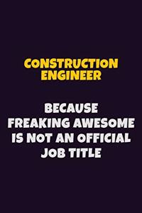 Construction Engineer, Because Freaking Awesome Is Not An Official Job Title