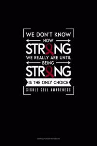 We Don't Know How Strong We Really Are Until Being Strong is The Only Choice - Sickle cell Awareness