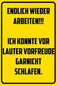 Endlich wieder arbeiten!!! Ich konnte vor lauter Vorfreude nicht schlafen.