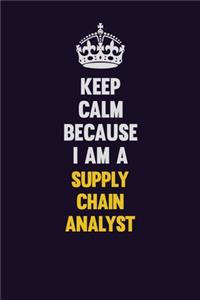 Keep Calm Because I Am A Supply Chain Analyst