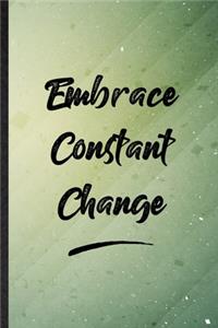 Embrace Constant Change: Funny Blank Lined Positive Motivation Notebook/ Journal, Graduation Appreciation Gratitude Thank You Souvenir Gag Gift, Superb Graphic 110 Pages