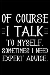 Of Course I Talk To Myself. Sometimes I Need Expert Advice.