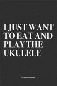I Just Want To Eat And Play The Ukulele