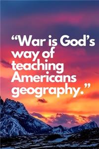 "War is God's way of teaching Americans geography."