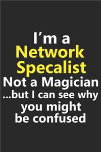 I'm a Network Specialist Not A Magician But I Can See Why You Might Be Confused