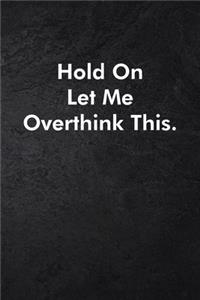 Hold On Let Me Overthink This.