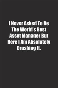 I Never Asked To Be The World's Best Asset Manager But Here I Am Absolutely Crushing It.