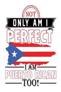 Not Only Am I Perfect I Am Puerto Rican Too!