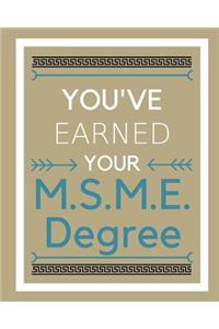 You've earned your M.S.M.E. Degree