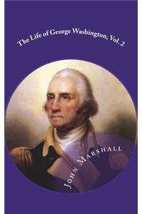 The Life of George Washington, Vol. 2 Commander in Chief of the American Forces During the War which Established the Independence of his Country and First President of the United States