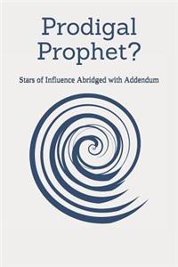 Prodigal Prophet?: Stars of Influence Abridged with Addendum